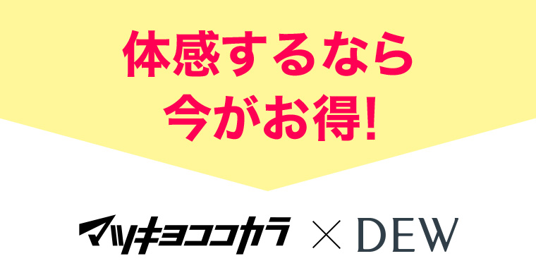 体感するなら今がお得! マツキヨココカラ×DEW