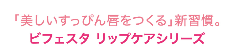 「美しいすっぴん唇をつくる」新習慣。 ビフェスタ リップケアシリーズ