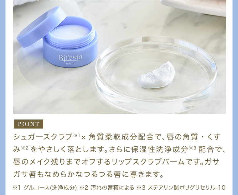 POINT シュガースクラブ※1×角質柔軟成分配合で、唇の角質・くすみ※2をやさしく落とします。さらに保湿性洗浄成分※3配合で、唇のメイク残りまでオフするリップスクラブバームです。ガサガサ唇もなめらかなつるつる唇に導きます。 ※1 グルコース(洗浄成分) ※2 汚れの蓄積による ※3 ステアリン酸ポリグリセリル-10