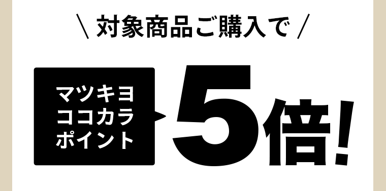 対象商品ご購入でマツキヨココカラポイント5倍！