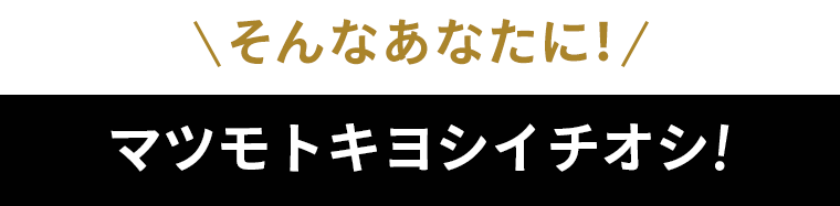 そんなあなたに！マツモトキヨシイチオシ！
