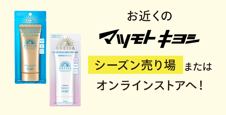 お近くのマツモトキヨシシーズン売り場またはオンラインストアへ！