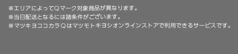 ※エリアによってQマーク対象商品が異なります。※当日配送となるには諸条件がございます。※マツキヨココカラQはマツモトキヨシオンラインストアで利用できるサービスです。