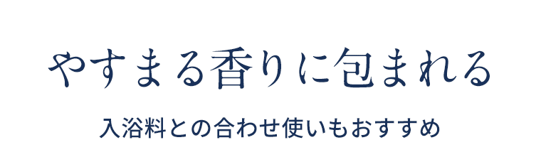 やすまる香りに包まれる　入浴料との合わせ使いもおすすめ