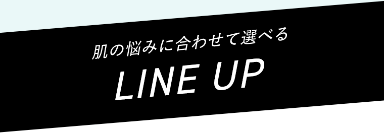 肌の悩みに合わせて選べるLINE UP