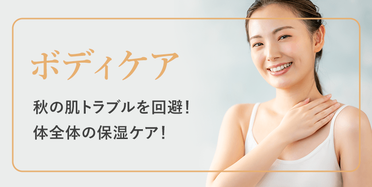 ボディケア　秋の肌トラブルを回避！体全体の保湿ケア！