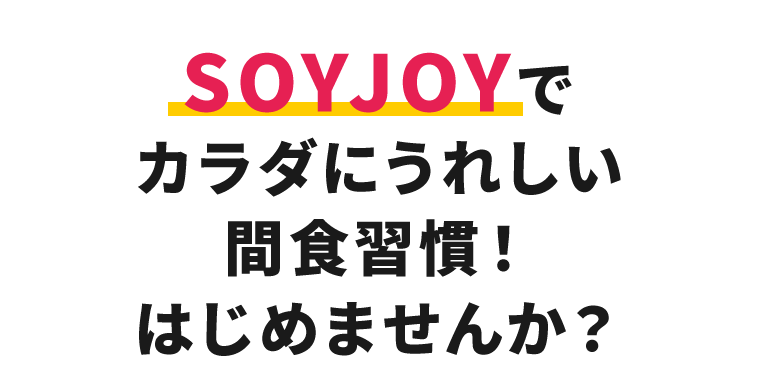 SOYJOYでカラダにうれしい間食習慣！はじめませんか？