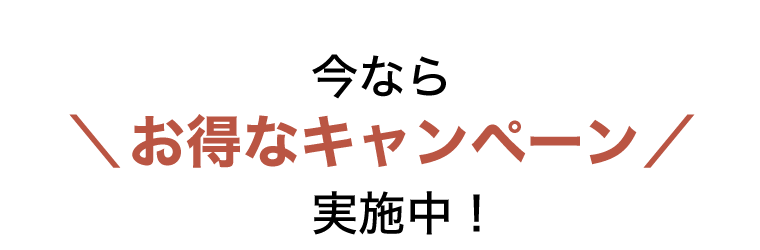 今ならお得なキャンペーン実施中!
