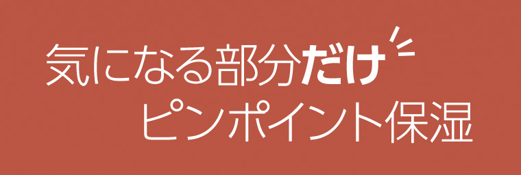 気になる部分だけピンポイント保湿