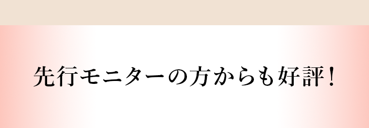 先行モニターの方からも好評!