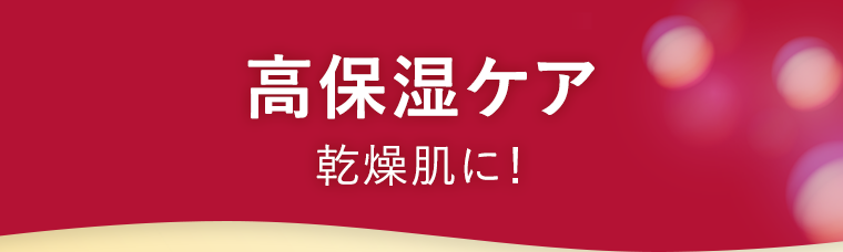 高保湿ケア 乾燥肌に！