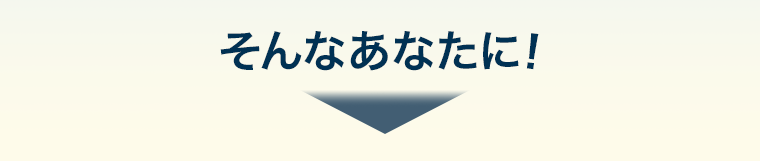 そんなあなたに！
