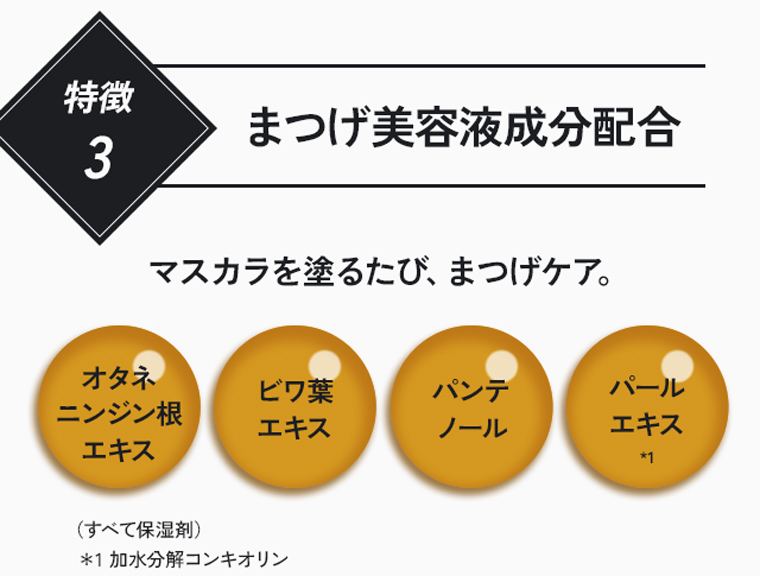 特徴3：まつげ美容液成分配合。マスカラを塗るたび、まつげケア。オタネニンジン根エキス、ビワ葉エキス、パンテノール、パールエキス