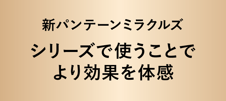 新パンテーンミラクルズ　シリーズで使うことでより効果を体感