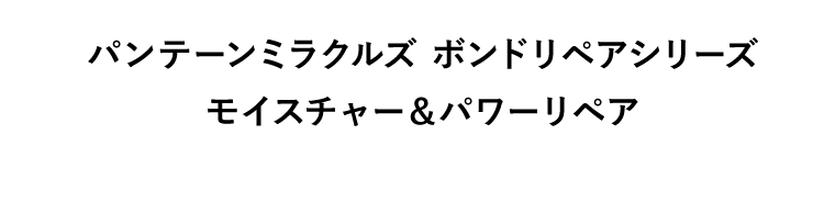 パンテーンミラクルズ　ボンドリペアシリーズ　モイスチャー＆パワーリペア