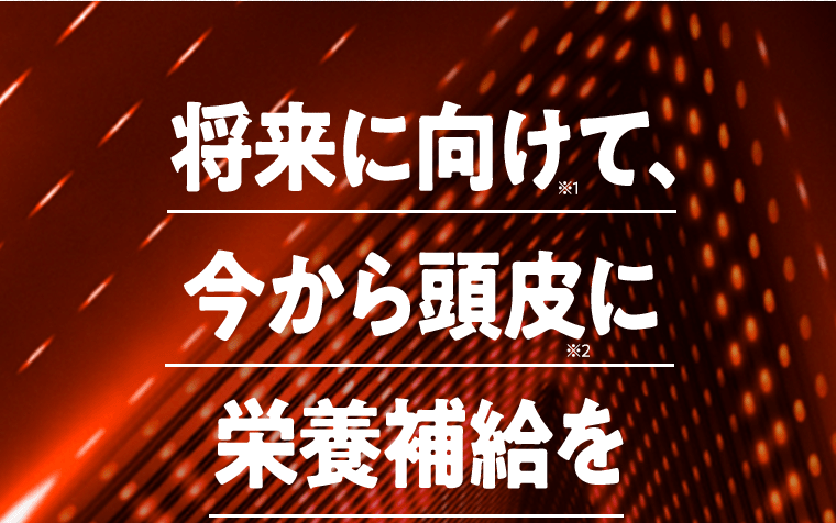 将来に向け※て、今から頭皮に栄養補給を