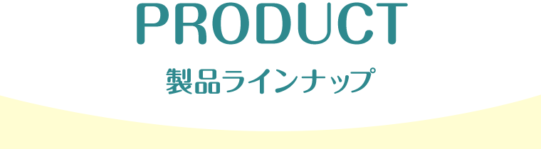 PRODUCT　製品ラインナップ