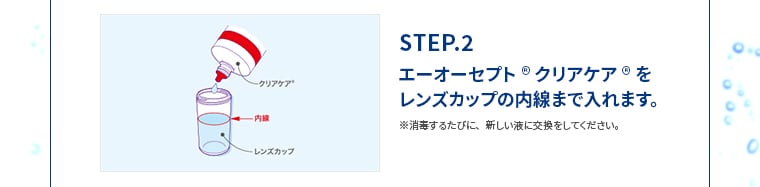 STEP.2 エーオーセプトRクリアケアRをレンズカップの内線まで入れます。