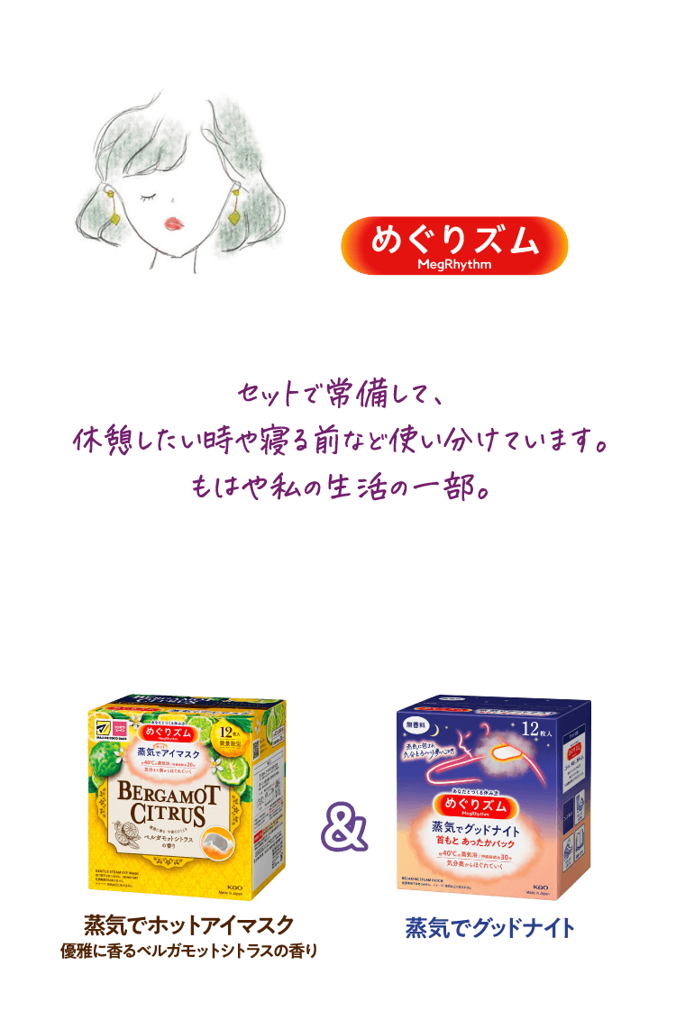 美容系インフルエンサー丸の内OLの憂鬱さんが紹介 オススメ めぐりズムグッズ セットで常備して、休憩したい時や寝る前など使い分けています。もはや私の生活の一部。 丸の内OLの憂鬱さん オススメセットはこちら 蒸気でホットアイマスク優雅に香るベルガモットシトラスの香り&蒸気でグッドナイト