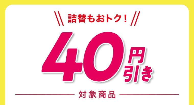 詰替もおトク！40円引き