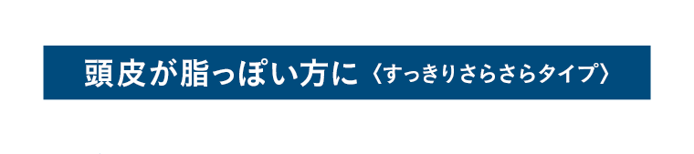 頭皮が脂っぽい方に〈すっきりさらさらタイプ〉