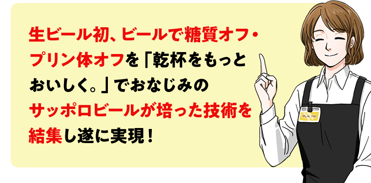 生ビール初、ビールで糖質オフ・プリン体オフを「乾杯をもっとおいしく。」でおなじみのサッポロビールが培った技術を結集し遂に実現！