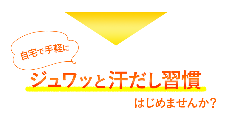 自宅で手軽にジュワッと汗だし習慣はじめませんか？