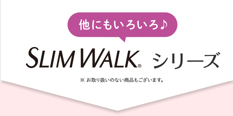 他にもいろいろ♪SLIM WALKシリーズ