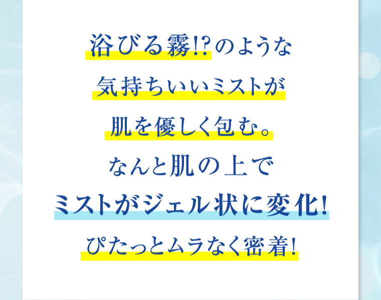 ミストがジェル状に変化！