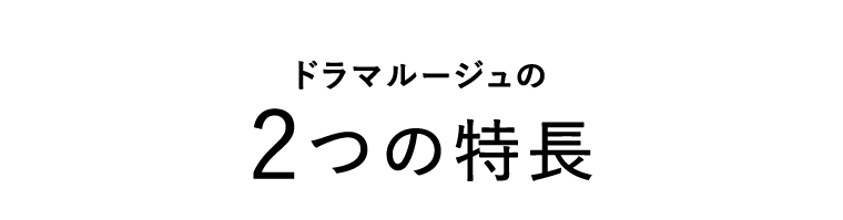 ドラマルージュの２つの特長