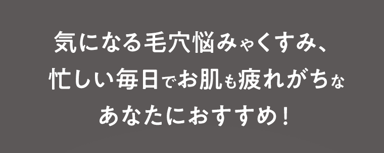 気になる毛穴悩みやくすみ、忙しい毎日でお肌も疲れがちなあなたにおすすめ！