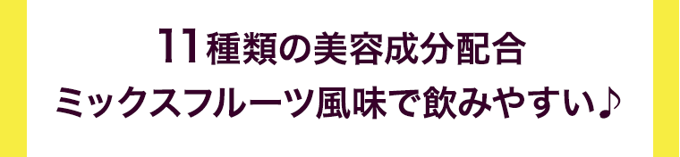 11種類の美容成分配合　ミックスフルーツ風味で飲みやすい♪