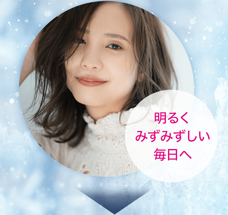 明るくみずみずしい毎日へ