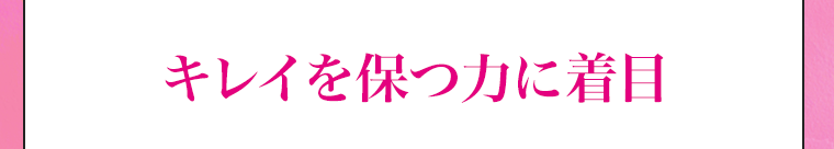 キレイを保つ力に着目