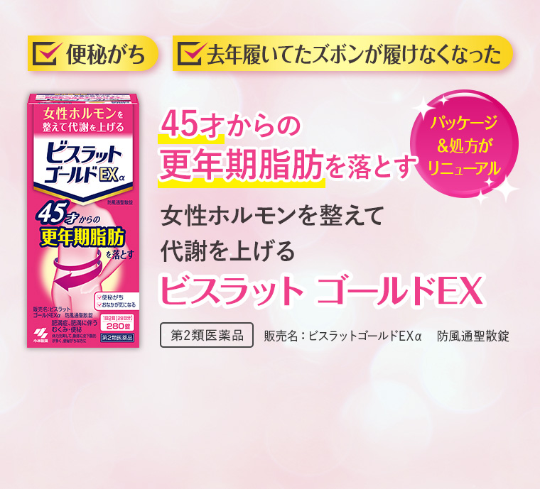 便秘がち。去年履いてたズボンが履けなくなった。45才からの更年期脂肪を落とす。女性ホルモンを整えて代謝を上げる。「ビスラット ゴールドEX」[第2類医薬品]パッケージ＆処方がリニューアル。