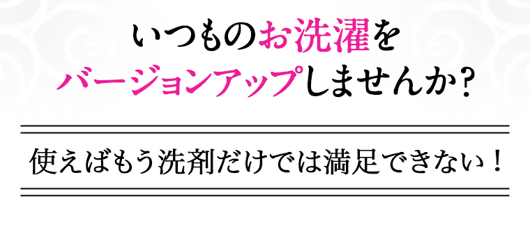 いつものお洗濯をバージョンアップしませんか？
