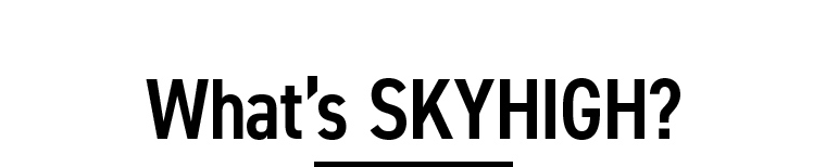 Whats SKYHIGH?