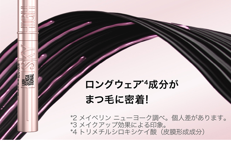 ロングウェア※4成分がまつ毛に密着! ※2 メイベリン ニューヨーク調べ。個人差があります。 ※3 メイクアップ効果による印象。 ※4 トリメチルシロキシケイ酸（皮膜形成成分）