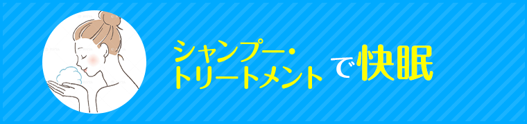 シャンプー・トリートメントで快眠
