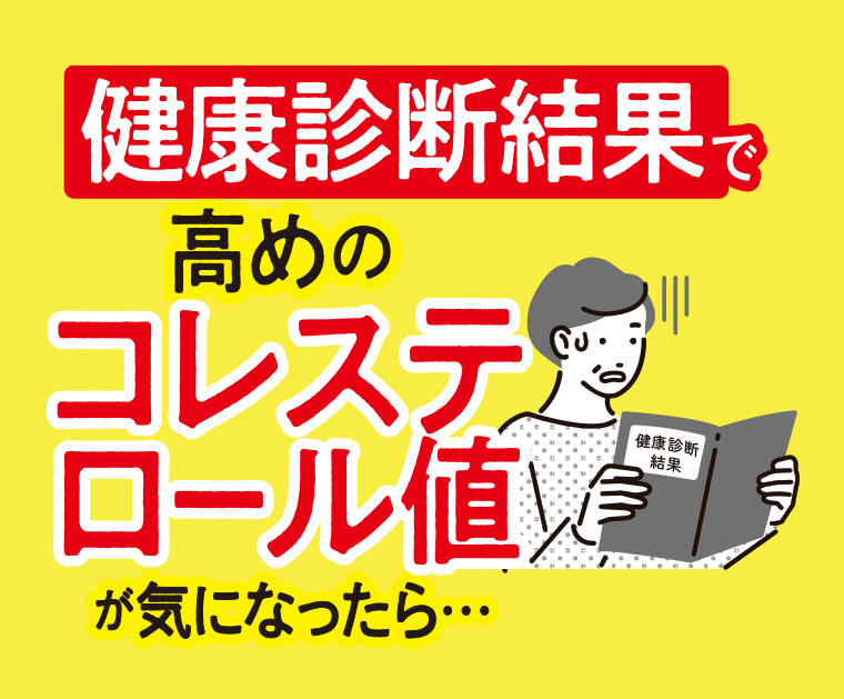 健康診断結果で高めのコレステロール値が気になったら・・・