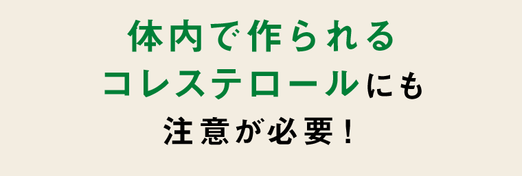体内で作られるコレステロールにも注意が必要！