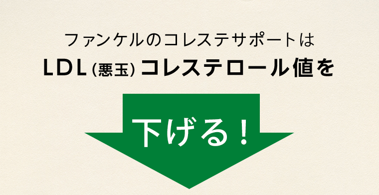 LDL（悪玉）コレステロール値を下げる！