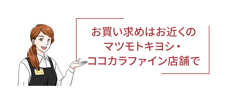 お買い求めはお近くのマツモトキヨシ・ココカラファイン店舗で