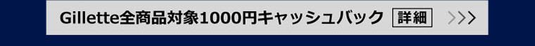 Gillette全商品対象1000円キャッシュバック 詳細