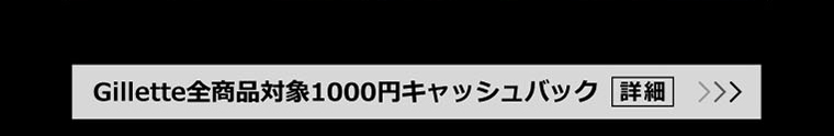 Gillette全商品対象1000円キャッシュバック 詳細