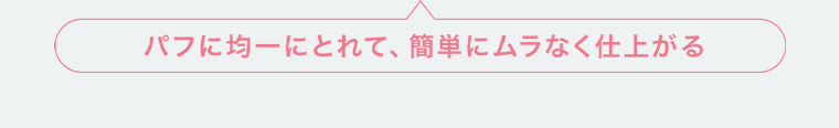 パフに均一にとれて、簡単にムラなく仕上がる