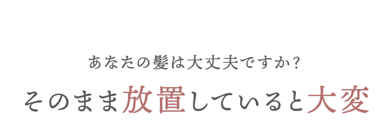 あなたの髪は大丈夫ですか？そのまま放置していると大変
