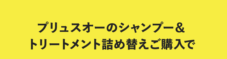 プリュスオーのシャンプー＆トリートメント詰め替えご購入で