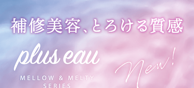 補修美容、とろける質感　plus eau MELLOW & MELTY SERIES
