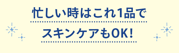 忙しい時はこれ1品でスキンケアもOK！